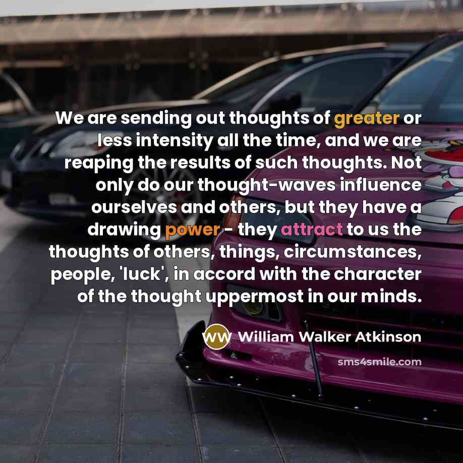 “We are sending out thoughts of greater or less intensity…” quote by William Walker Atkinson