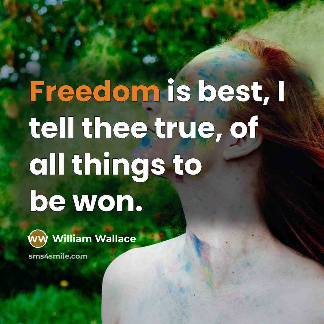 “Freedom is best, I tell thee true, of all things…” quote by William Wallace