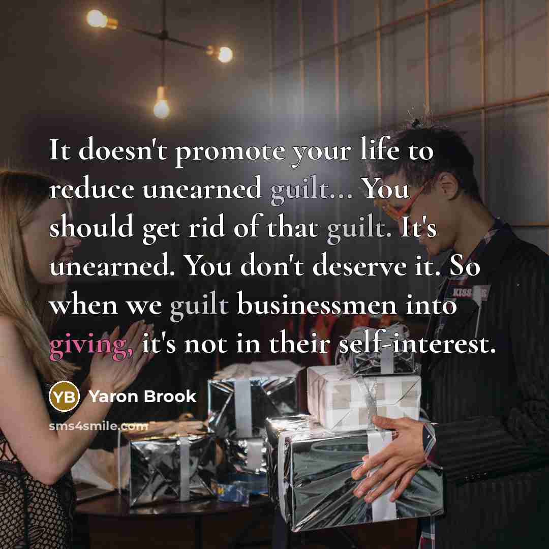 “It doesn't promote your life to reduce unearned guilt... You…” quote by Yaron Brook