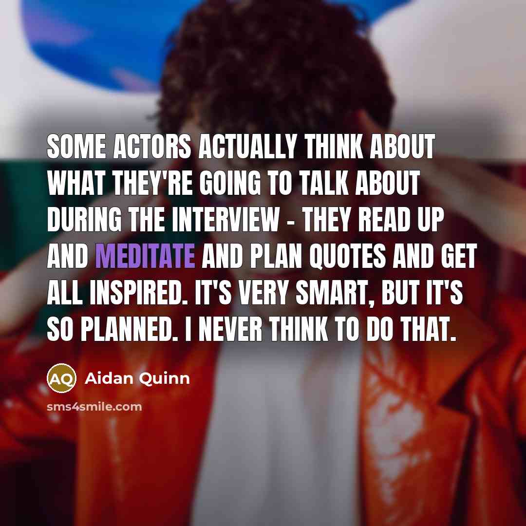 “Some actors actually think about what they're going to talk…” quote by Aidan Quinn