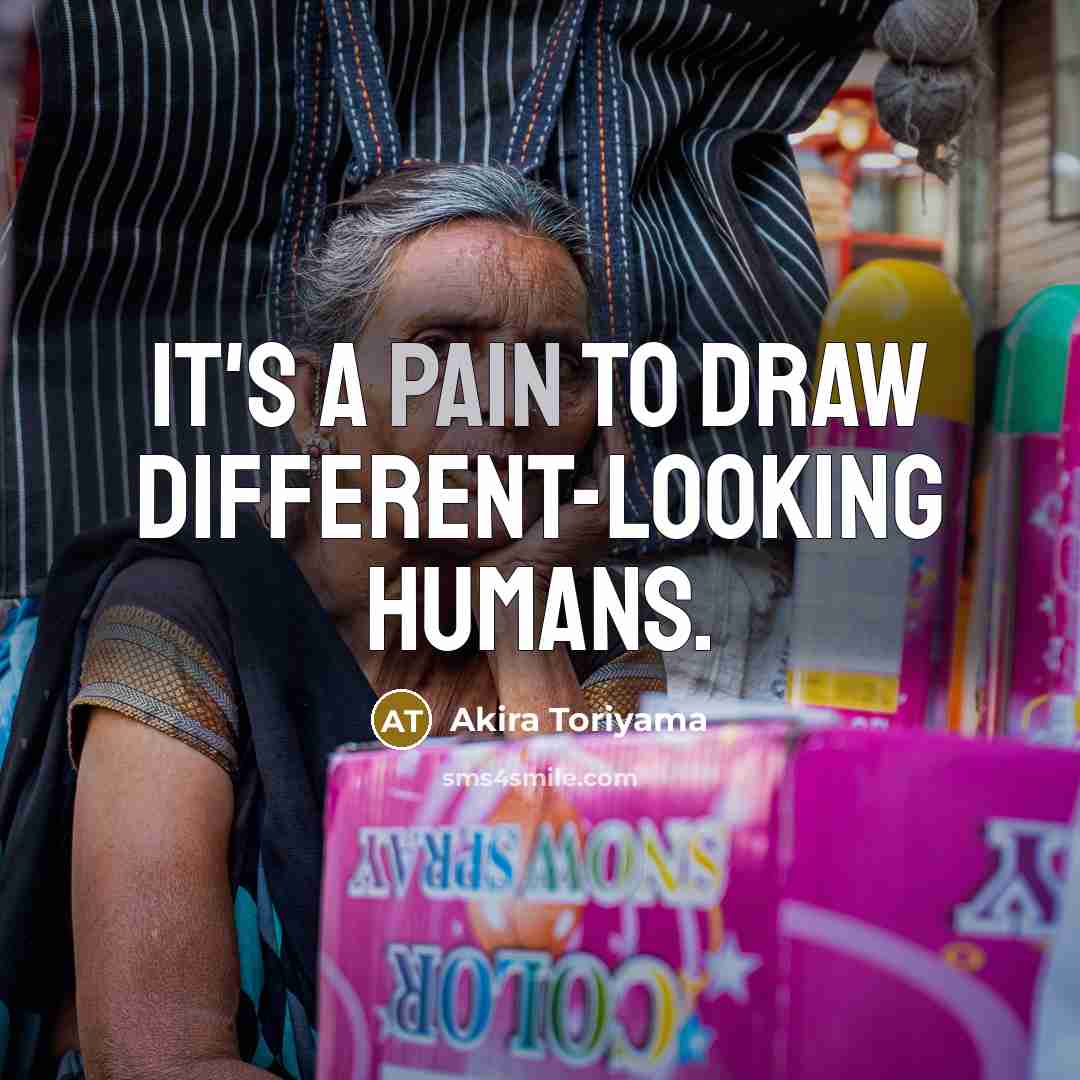 “It's a pain to draw different-looking humans.…” quote by Akira Toriyama
