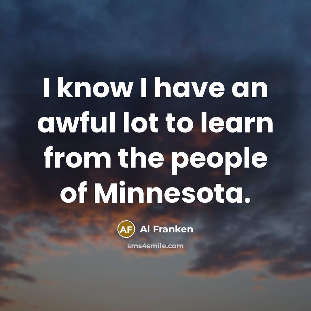 “I know I have an awful lot to learn from…” quote by Al Franken