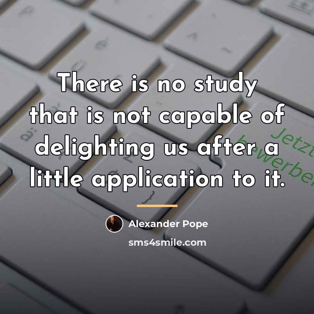 “There is no study that is not capable of delighting…” quote by Alexander Pope
