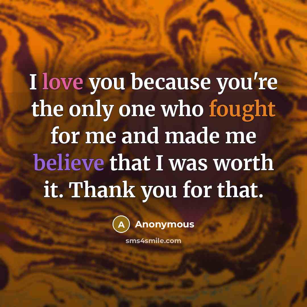“I love you because you're the only one who fought…” quote by Anonymous