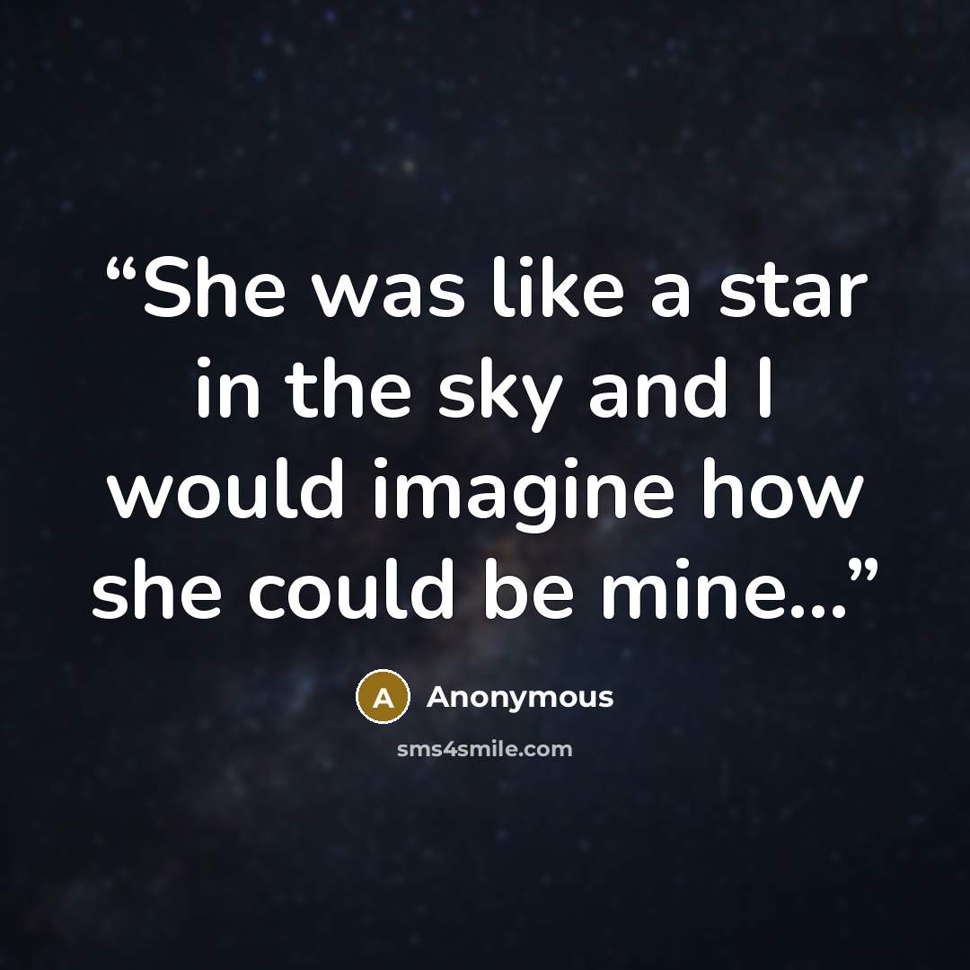“She was like a star in the sky and I would imagine how she could be mine…” quote by Anonymous