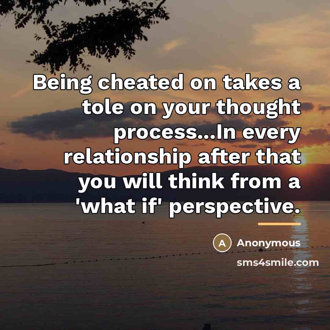 “Being cheated on takes a tole on your thought process...In…” quote by Anonymous