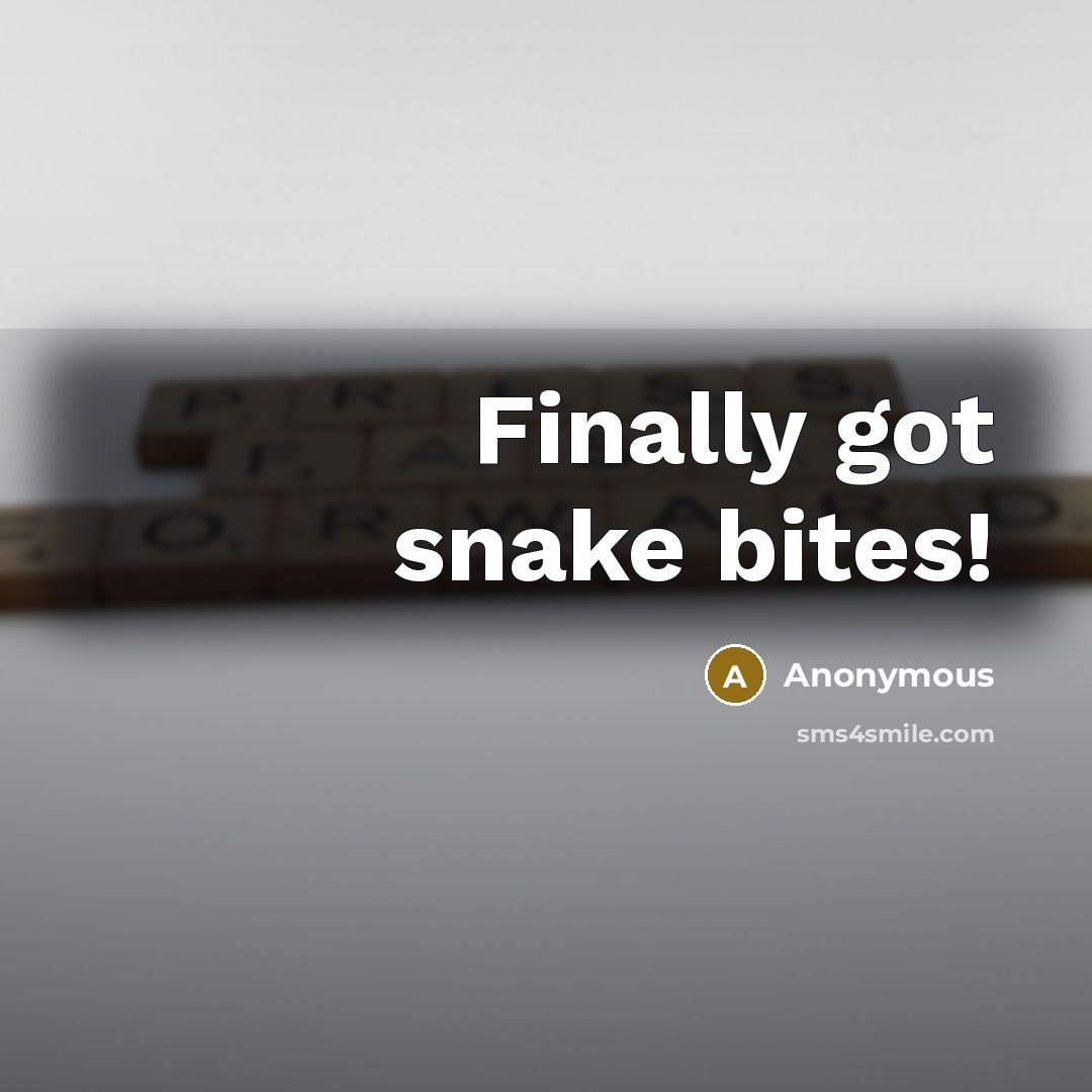 “Finally got snake bites!” quote by Anonymous