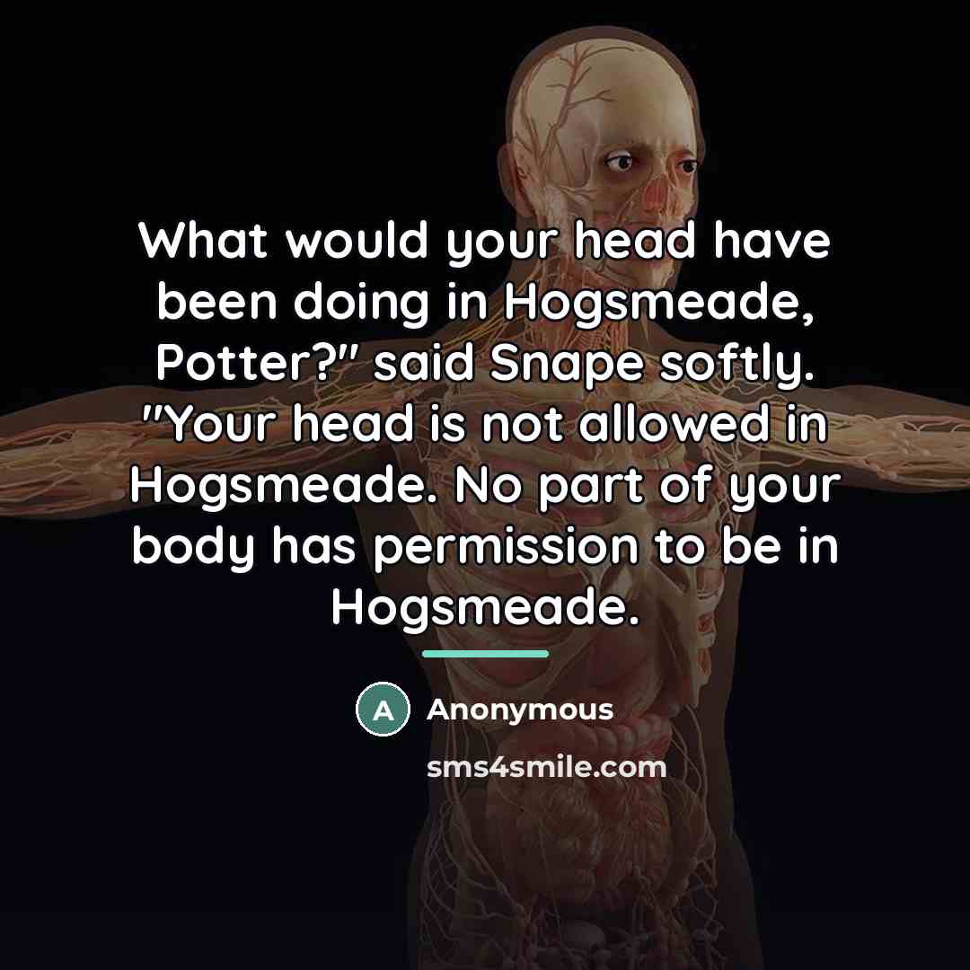 “What would your head have been doing in Hogsmeade, Potter?"…” quote by Anonymous