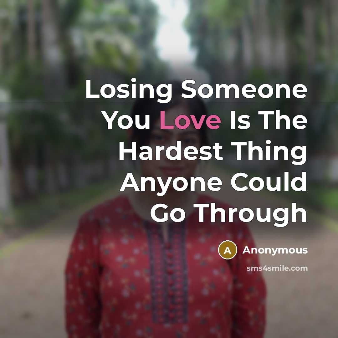 “Losing Someone You Love Is The Hardest Thing Anyone Could…” quote by Anonymous