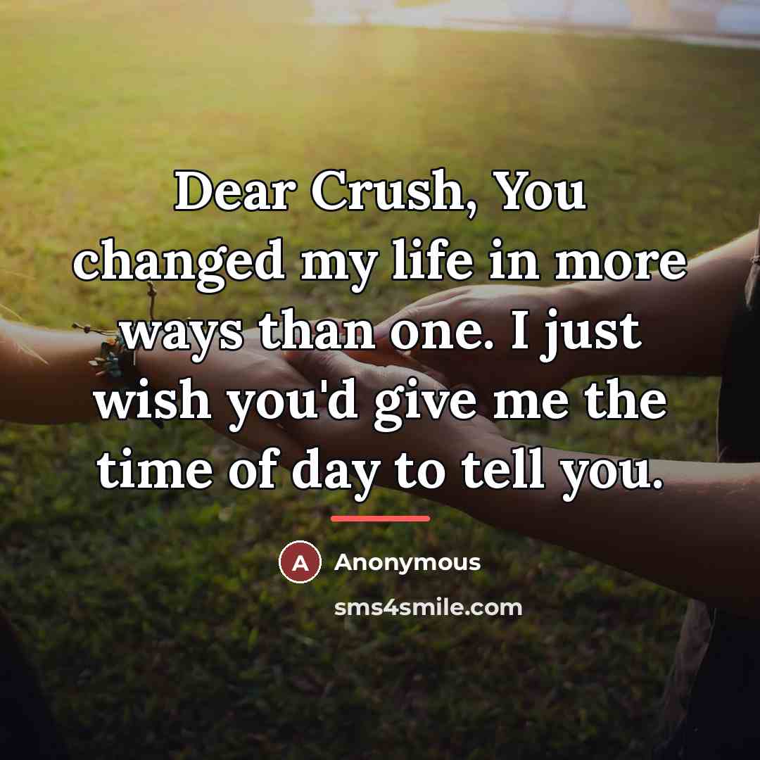 “Dear Crush, You changed my life in more ways than…” quote by Anonymous