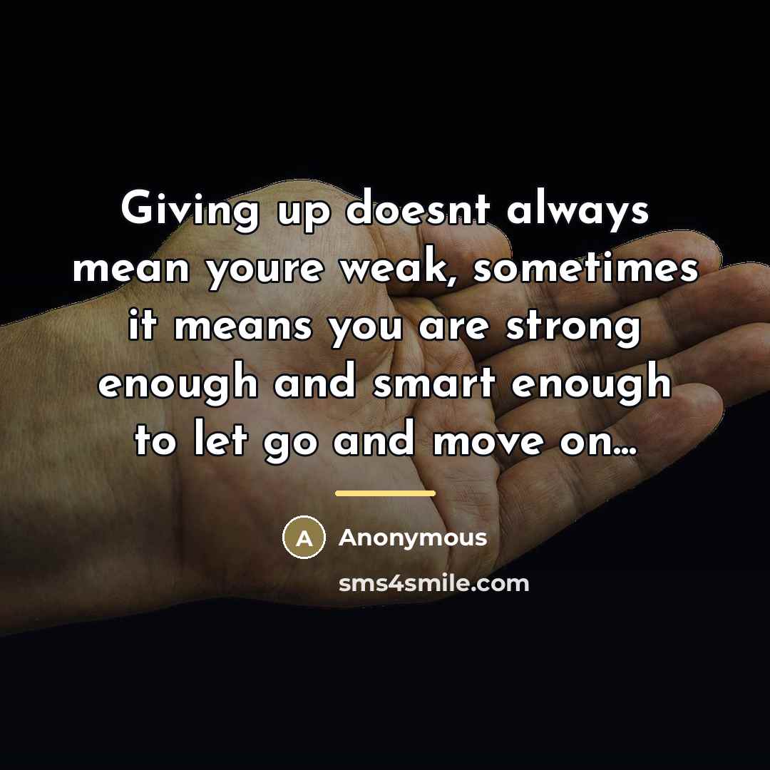 “Giving up doesnt always mean youre weak, sometimes it means…” quote by Anonymous