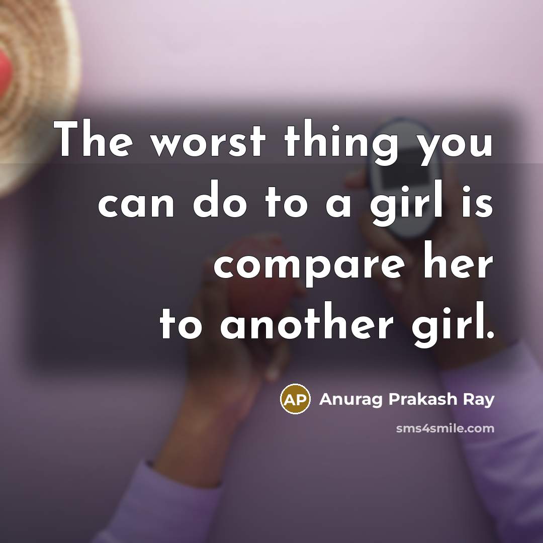 “The worst thing you can do to a girl is…” quote by Anurag Prakash Ray