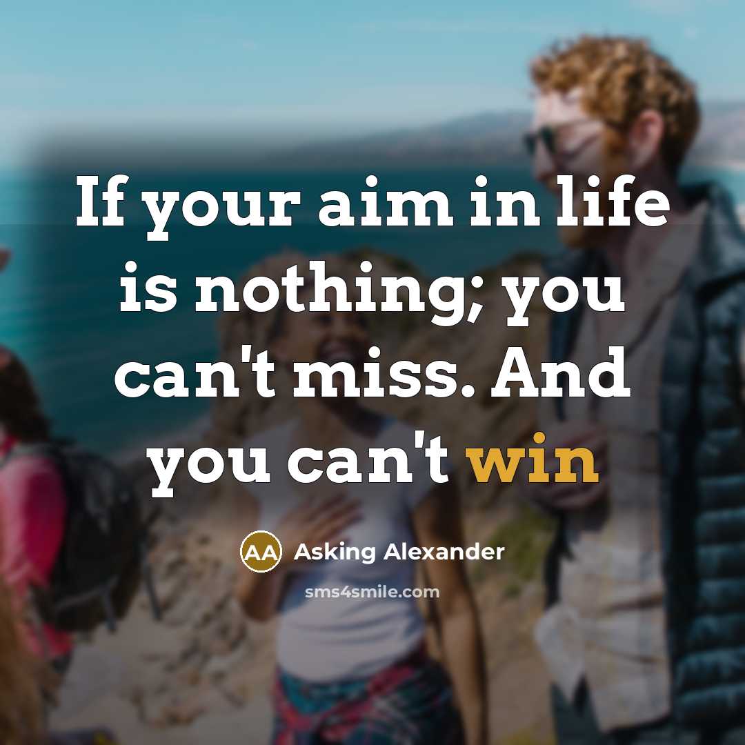 “If your aim in life is nothing; you can't miss.…” quote by Asking Alexander