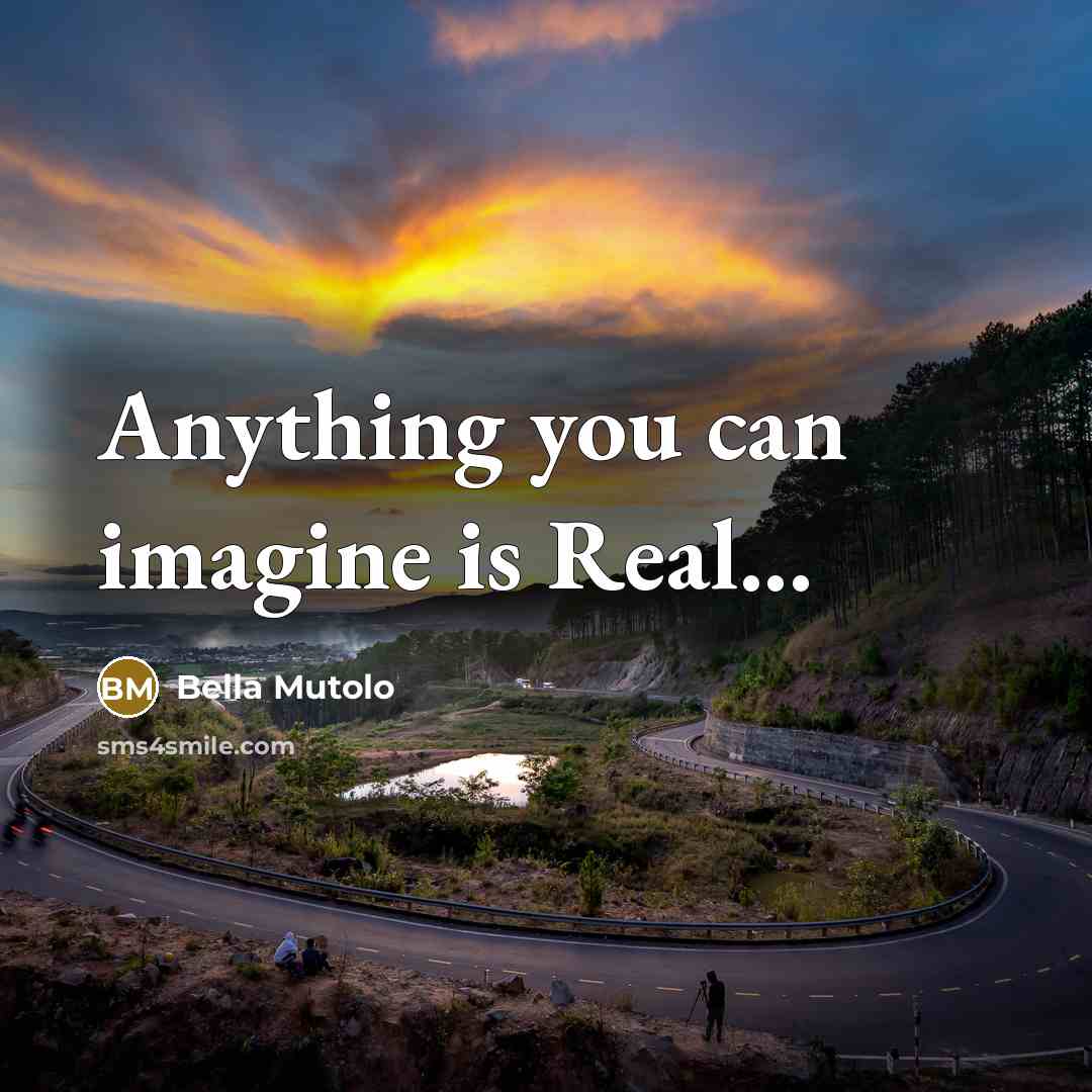 “Anything you can imagine is Real...…” quote by Bella Mutolo