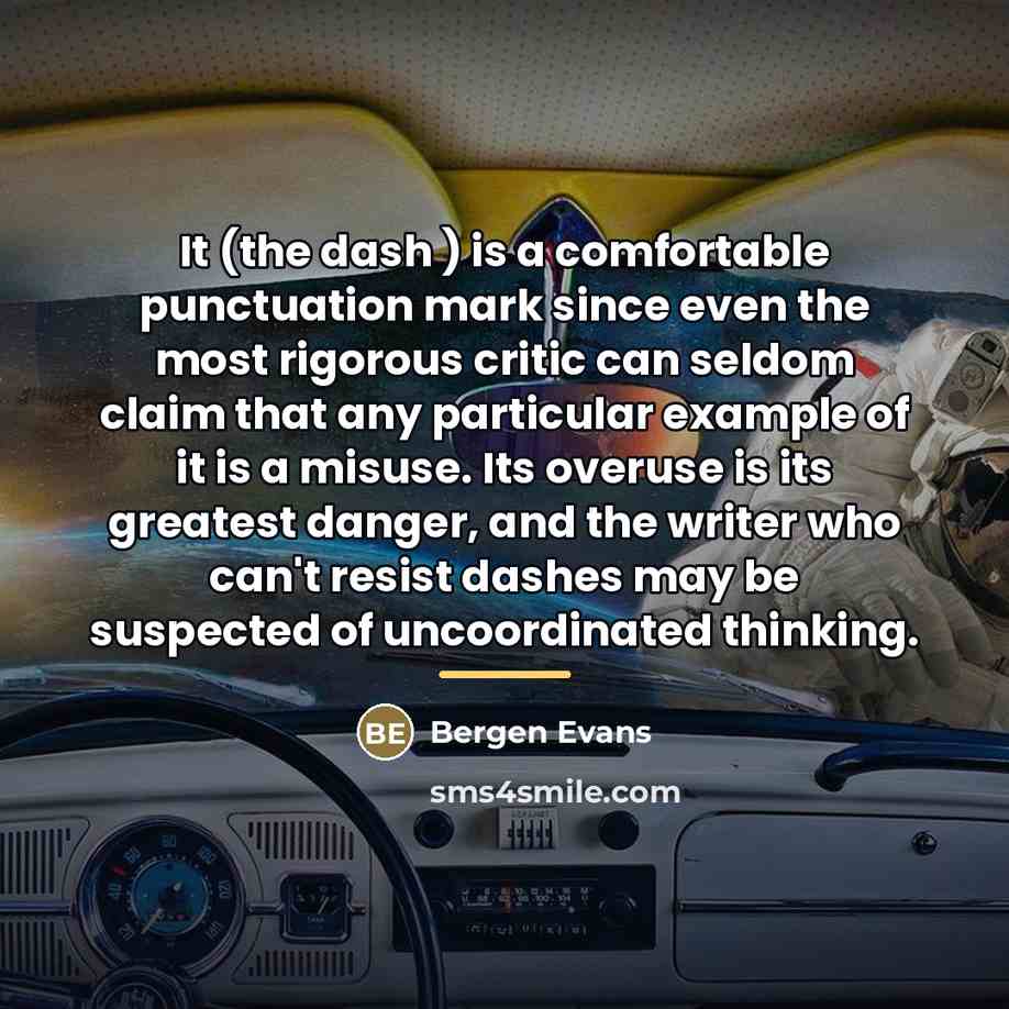 “It (the dash ) is a comfortable punctuation mark since…” quote by Bergen Evans