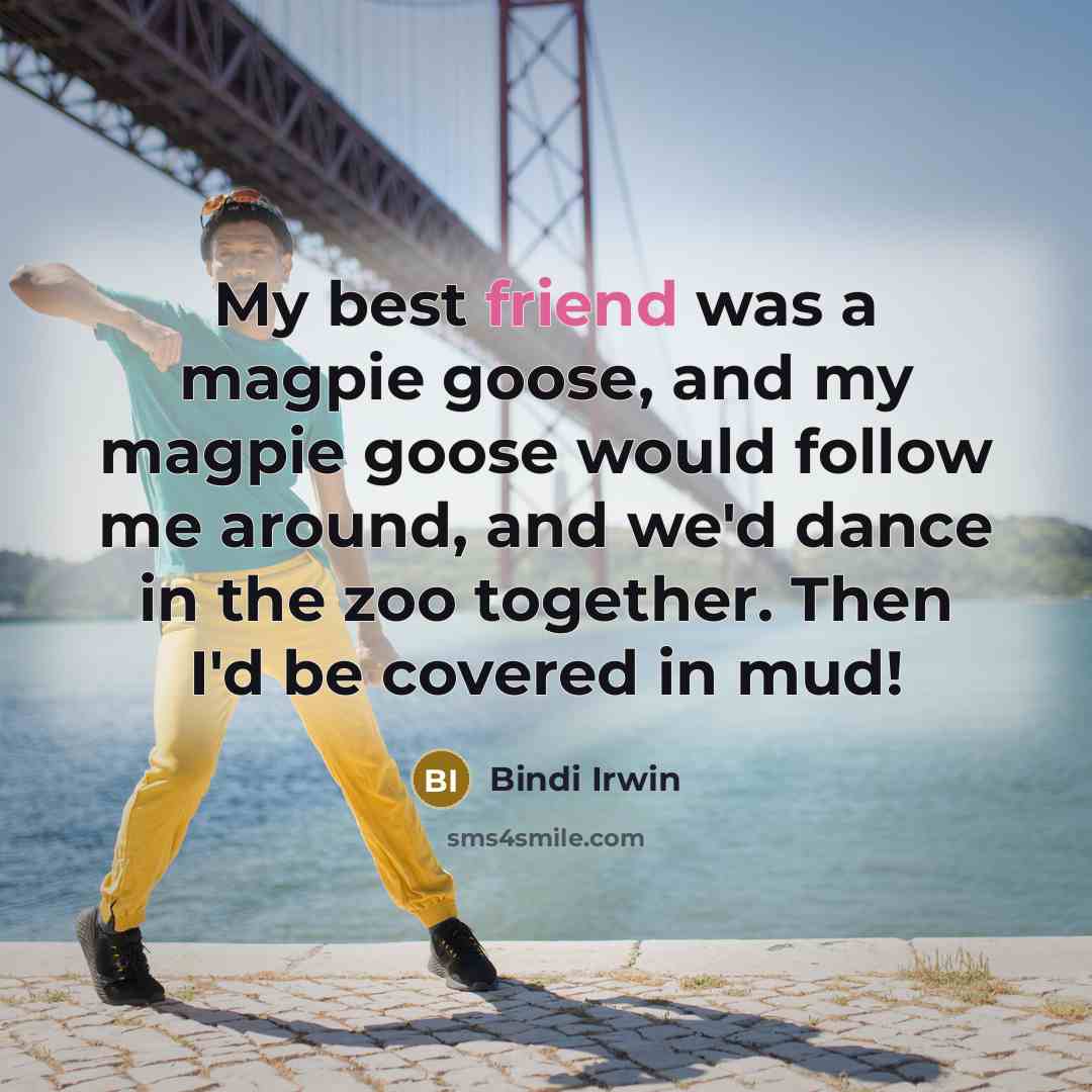 “My best friend was a magpie goose, and my magpie…” quote by Bindi Irwin