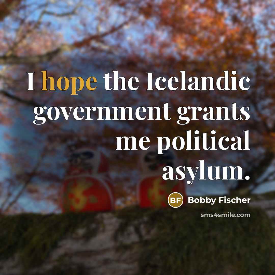 “I hope the Icelandic government grants me political asylum.…” quote by Bobby Fischer