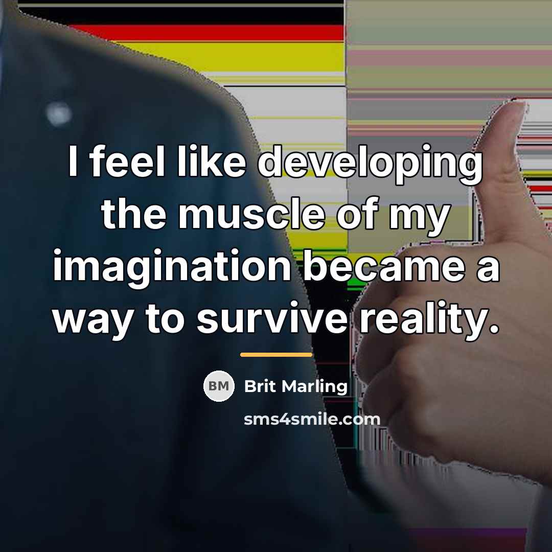 “I feel like developing the muscle of my imagination became…” quote by Brit Marling