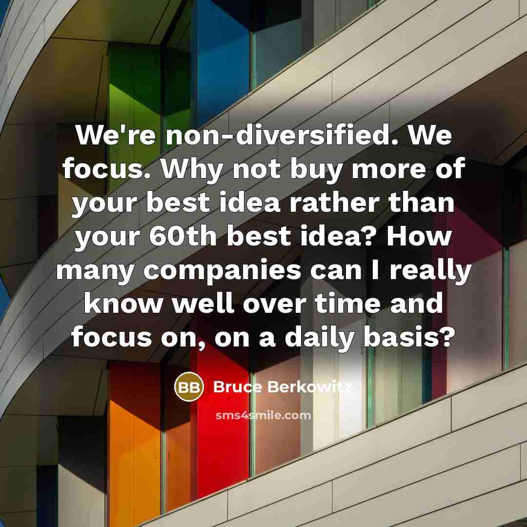 “We're non-diversified. We focus. Why not buy more of your…” quote by Bruce Berkowitz