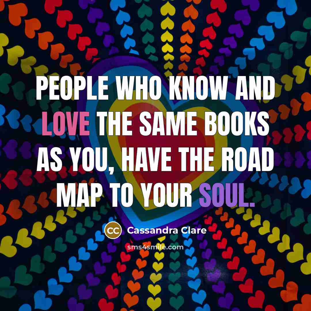 “People who know and love the same books as you,…” quote by Cassandra Clare
