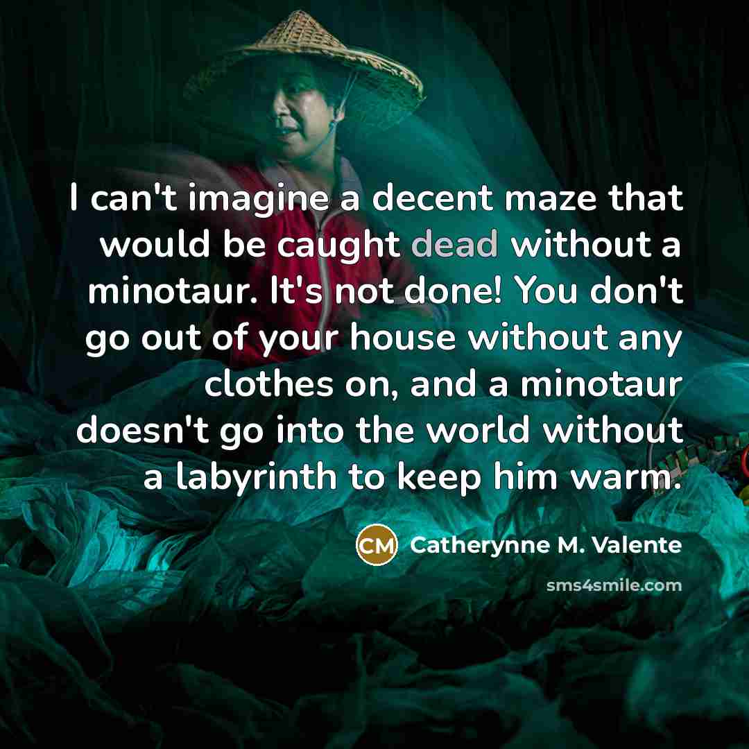 “I can't imagine a decent maze that would be caught…” quote by Catherynne M. Valente