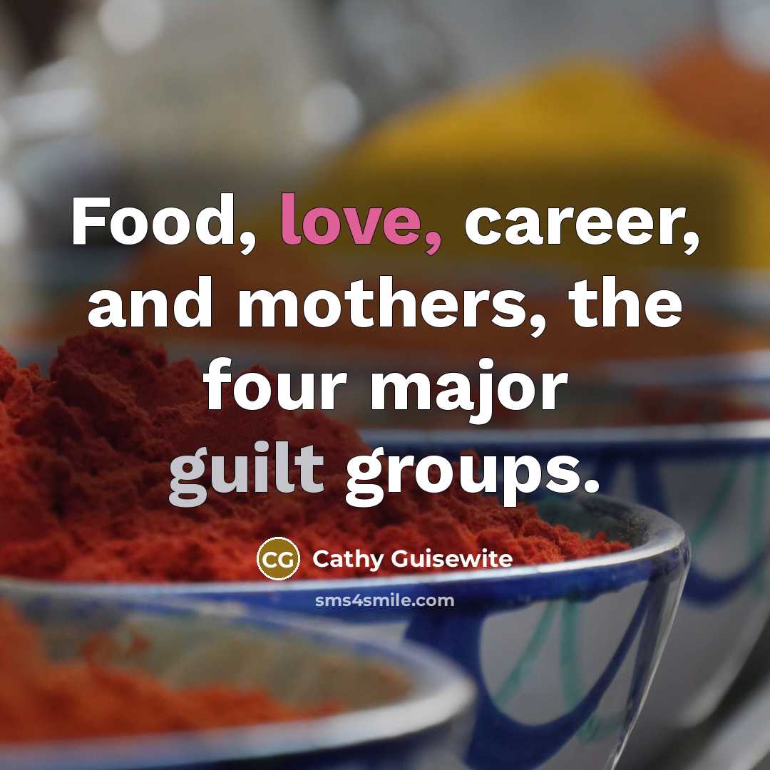 “Food, love, career, and mothers, the four major guilt groups.…” quote by Cathy Guisewite