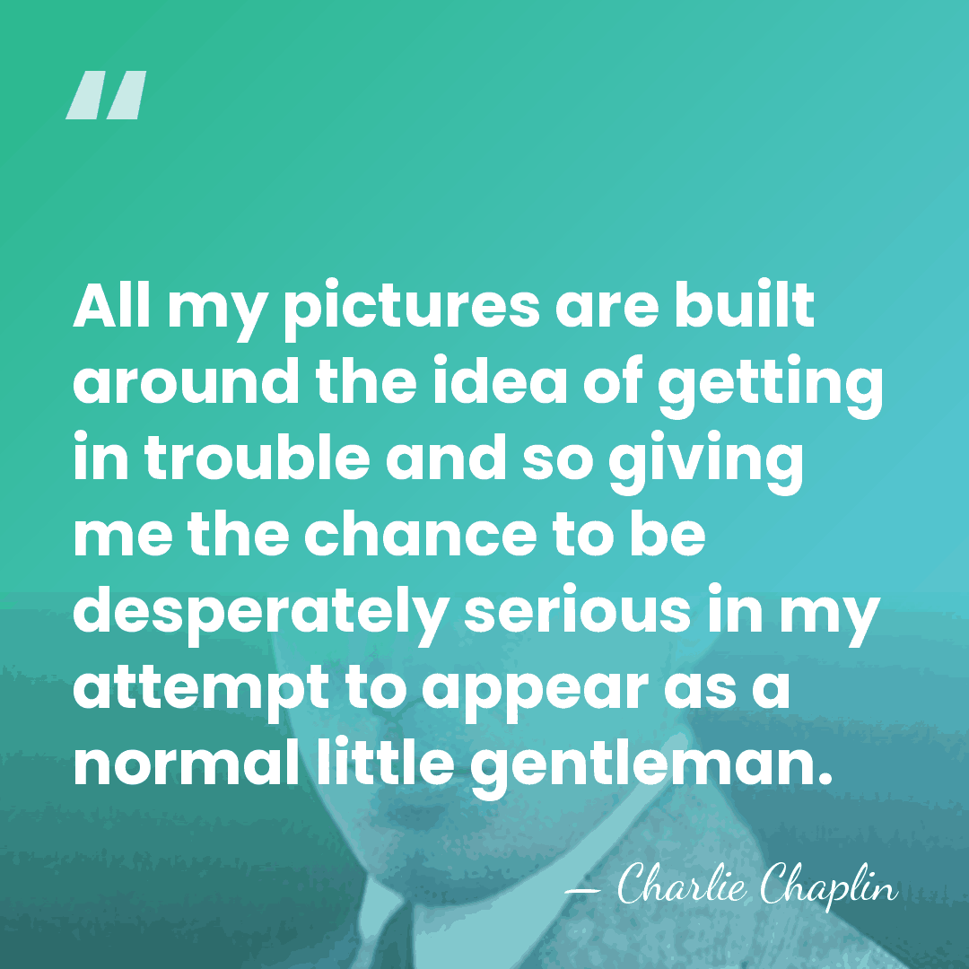 All my pictures are built around the idea of getting in trouble&hellip; - Charlie Chaplin