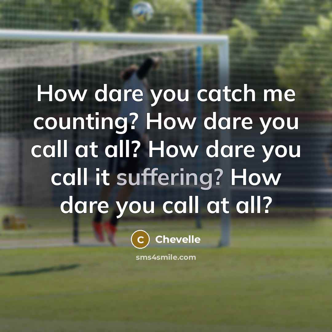 “How dare you catch me counting? How dare you call…” quote by Chevelle
