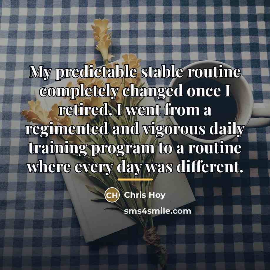 “My predictable stable routine completely changed once I retired. I…” quote by Chris Hoy