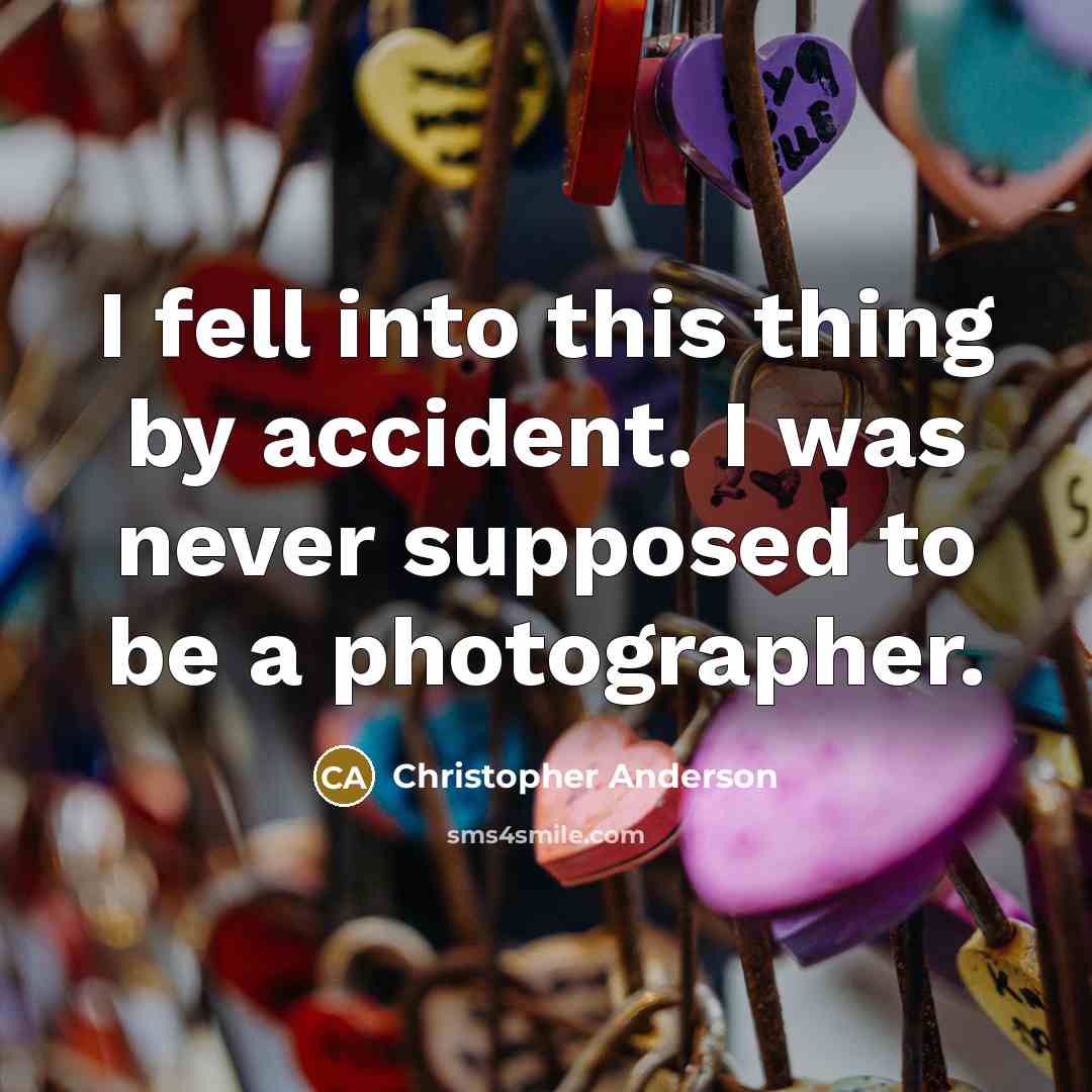 “I fell into this thing by accident. I was never…” quote by Christopher Anderson