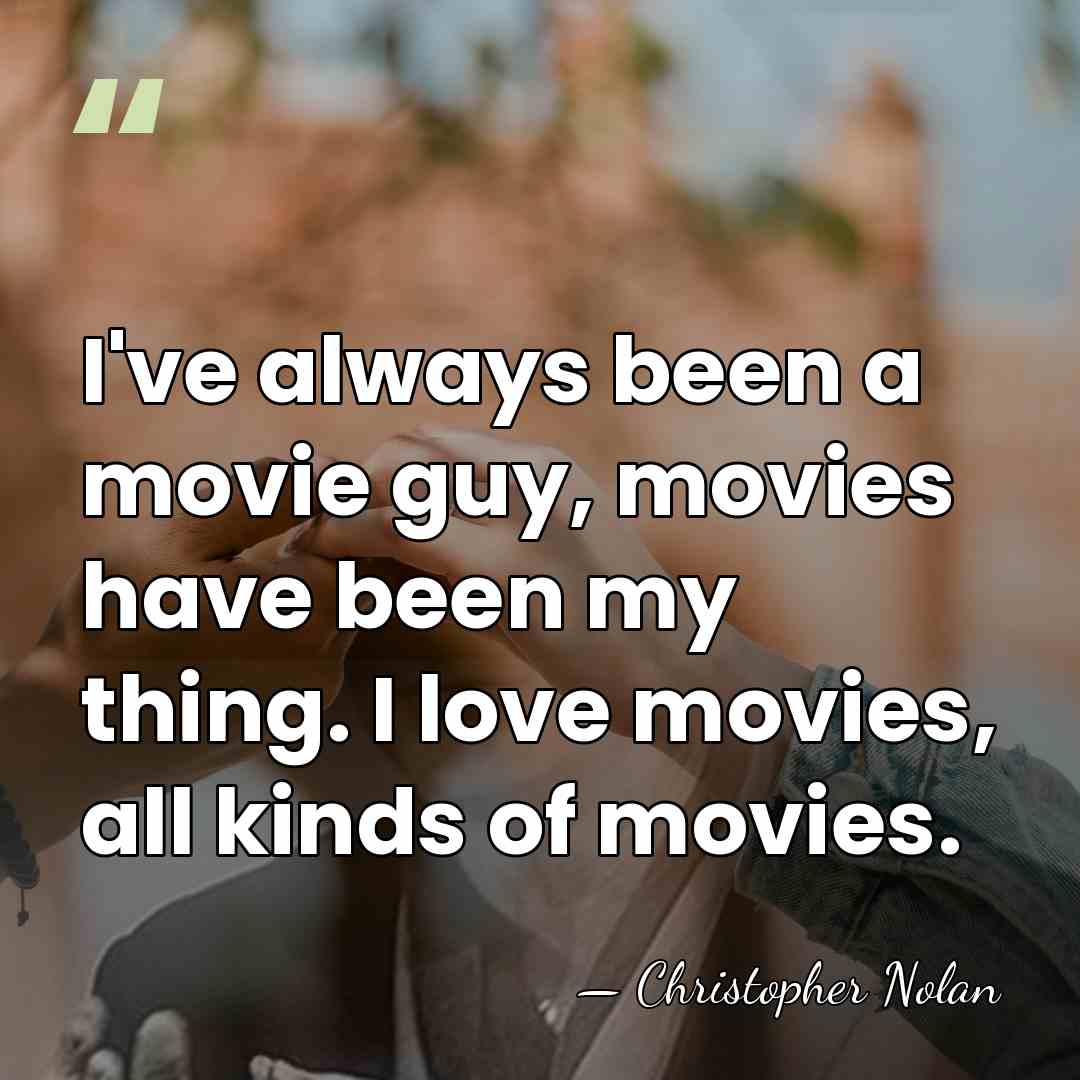 I've always been a movie guy, movies have been my thing. I&hellip; - Christopher Nolan