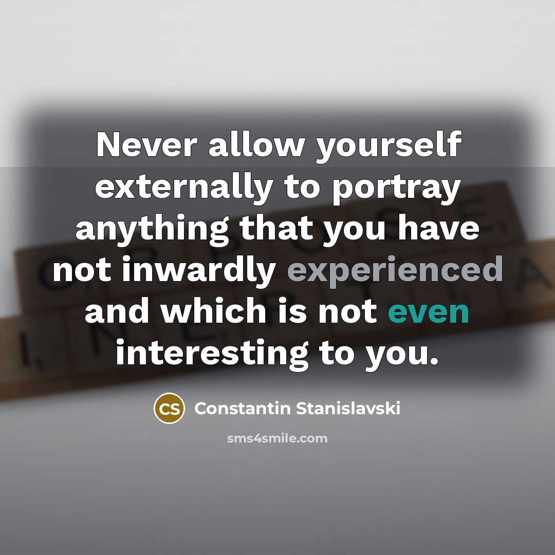 “Never allow yourself externally to portray anything that you have…” quote by Constantin Stanislavski