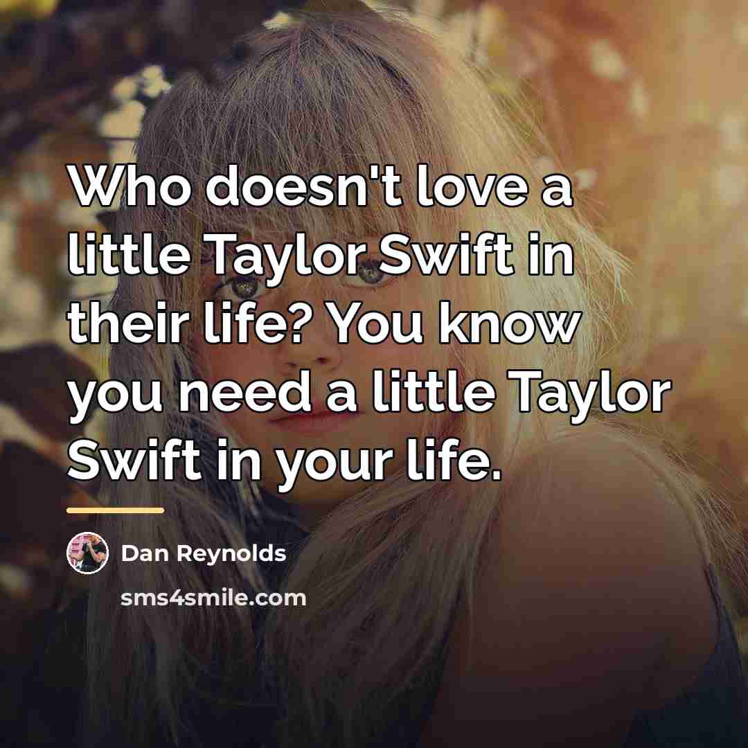 “Who doesn't love a little Taylor Swift in their life?…” quote by Dan Reynolds
