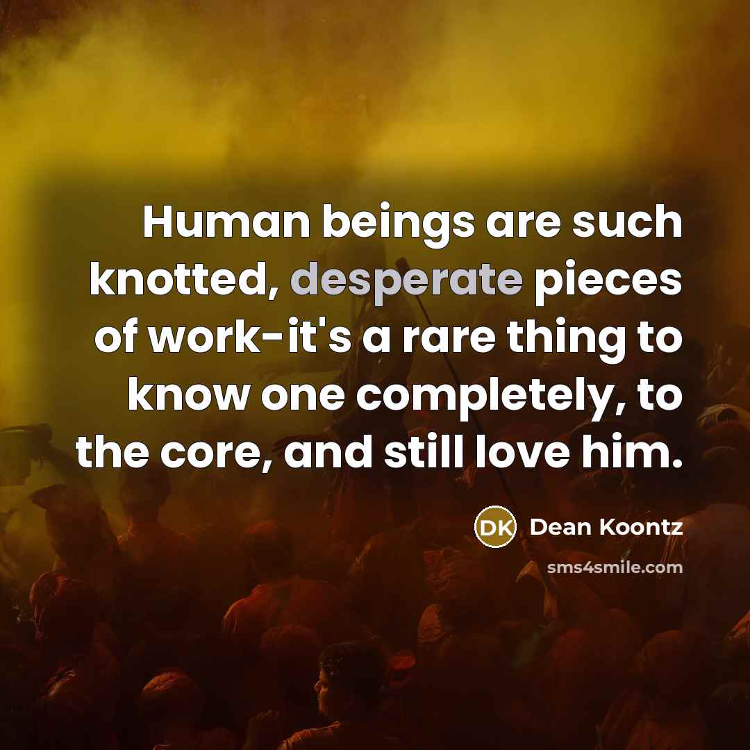 “Human beings are such knotted, desperate pieces of work-it's a…” quote by Dean Koontz