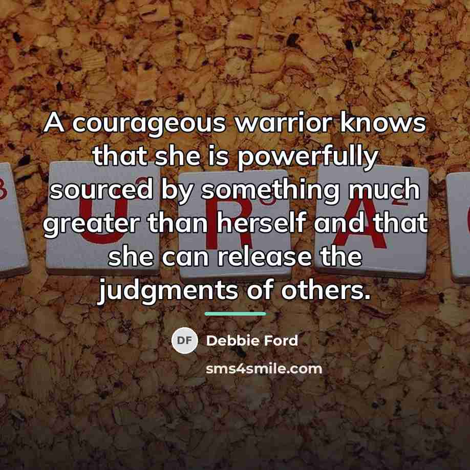 “A courageous warrior knows that she is powerfully sourced by…” quote by Debbie Ford