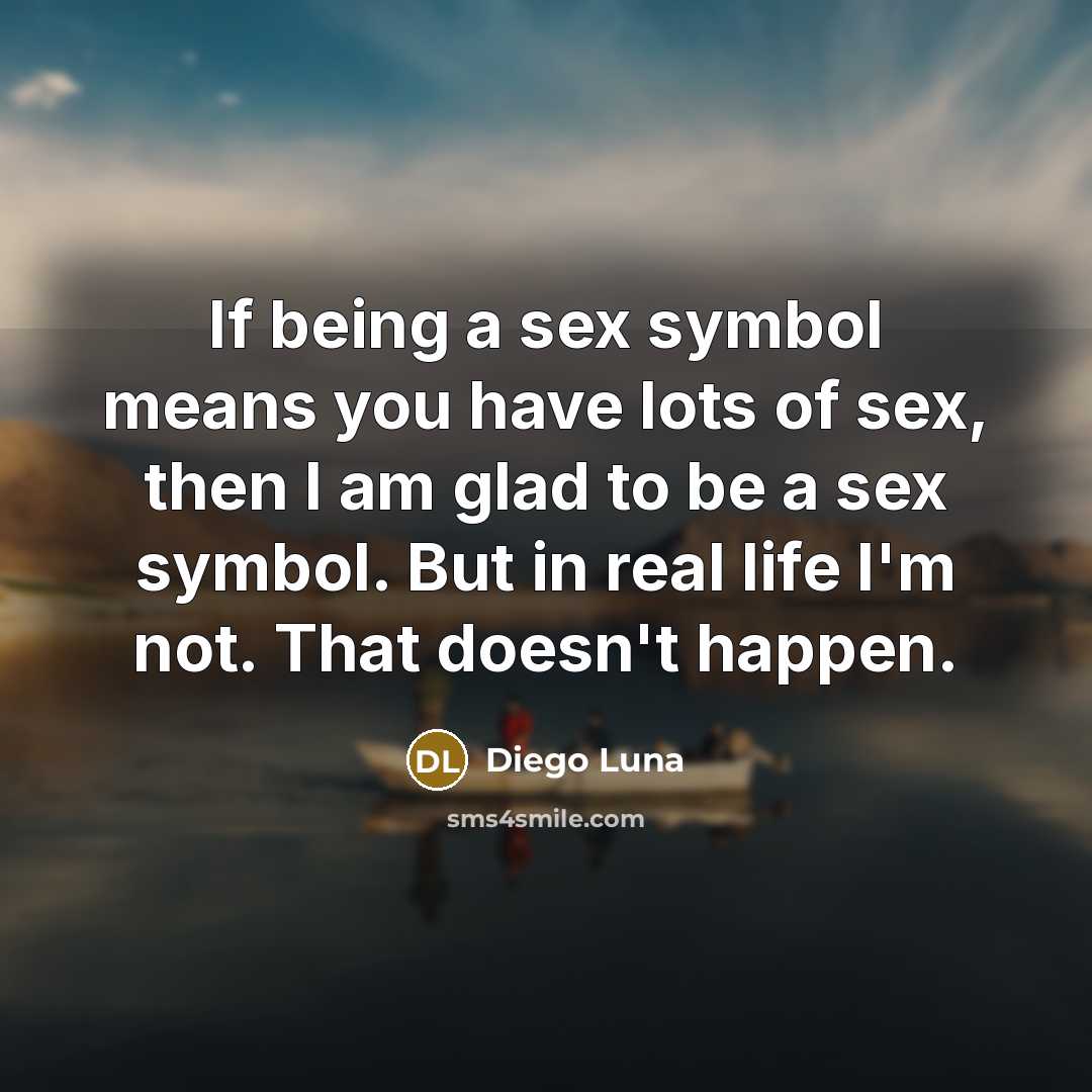 “If being a sex symbol means you have lots of…” quote by Diego Luna