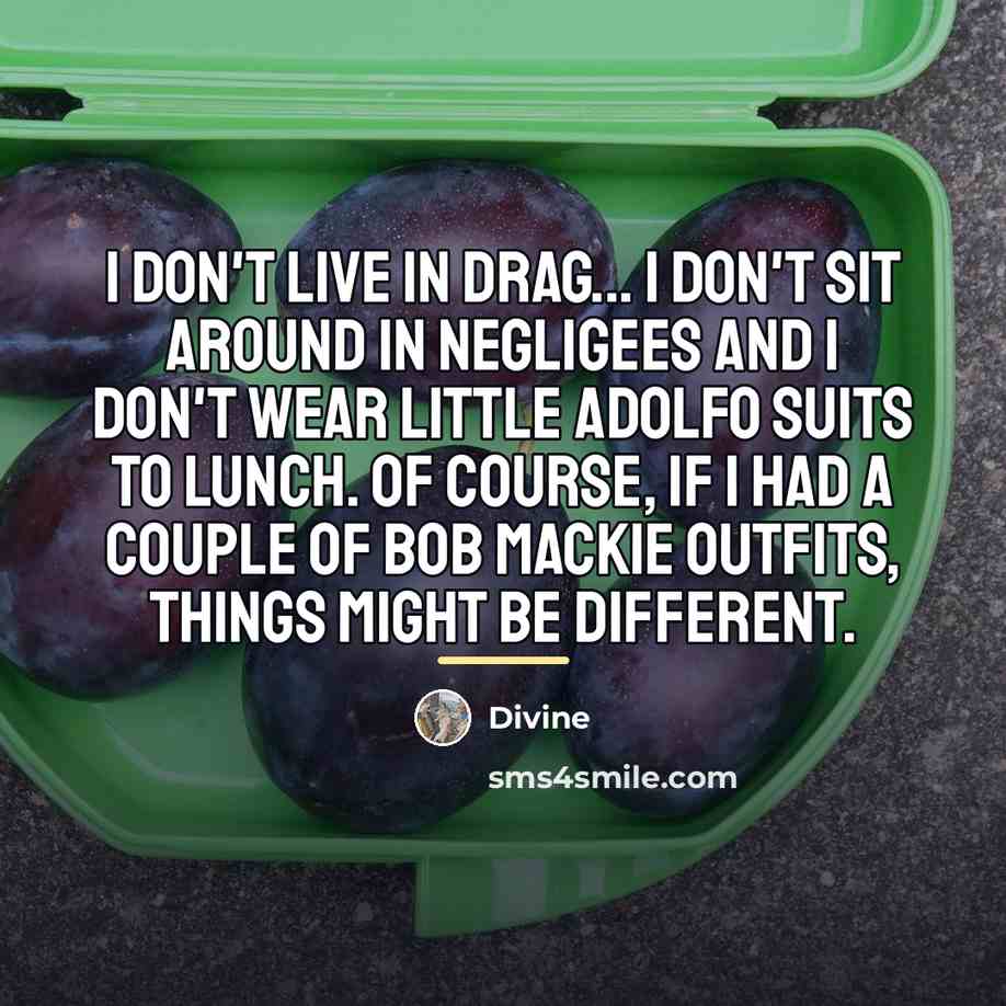“I don't live in drag... I don't sit around in…” quote by Divine