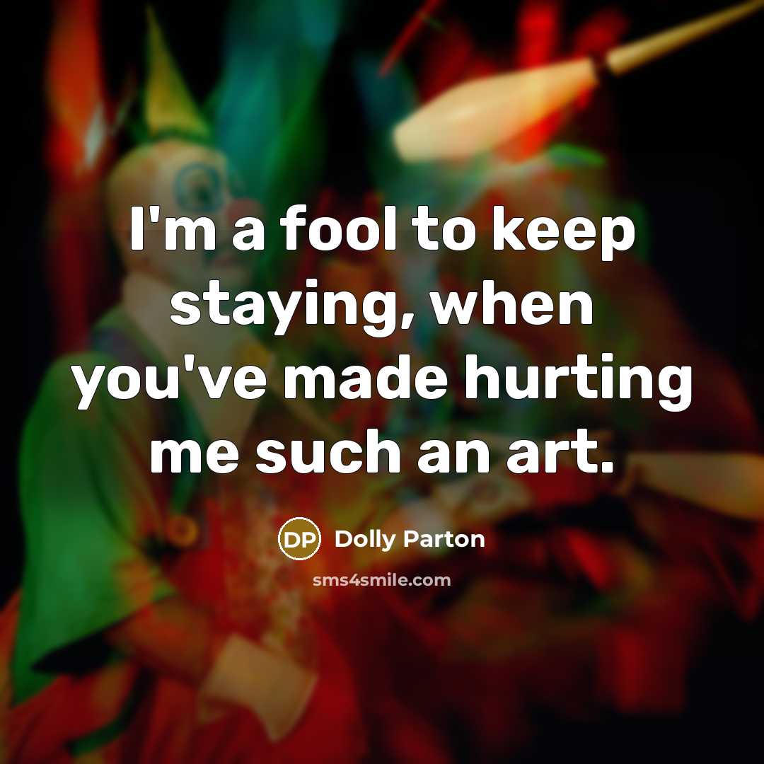 “I'm a fool to keep staying, when you've made hurting…” quote by Dolly Parton