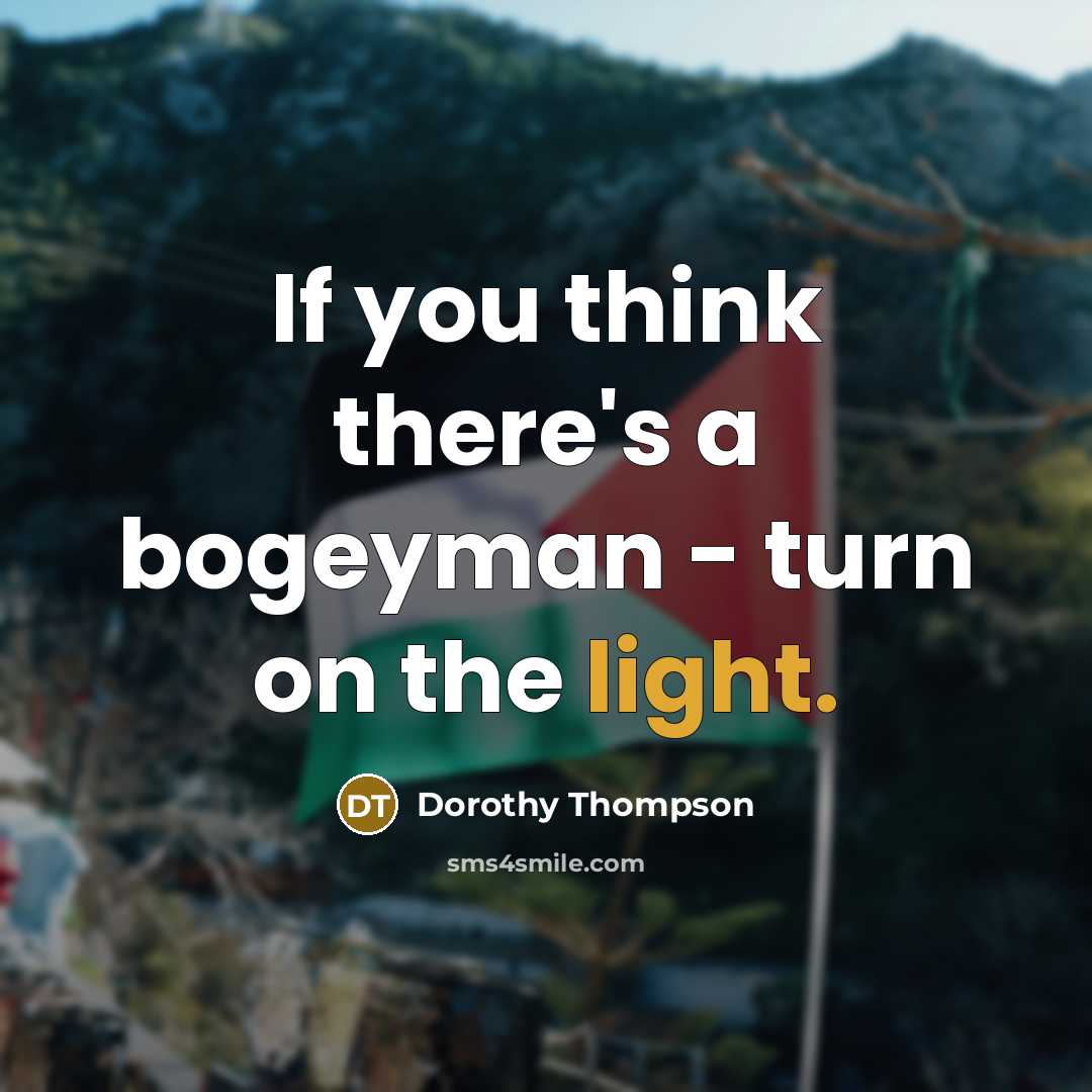 “If you think there's a bogeyman - turn on the…” quote by Dorothy Thompson
