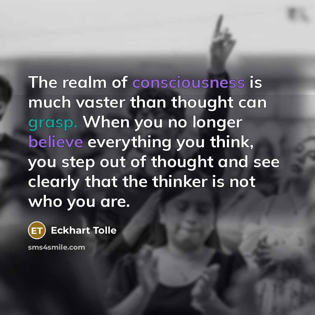“The realm of consciousness is much vaster than thought can…” quote by Eckhart Tolle