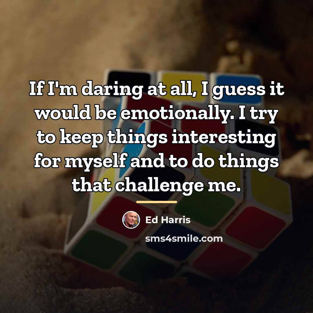 “If I'm daring at all, I guess it would be…” quote by Ed Harris