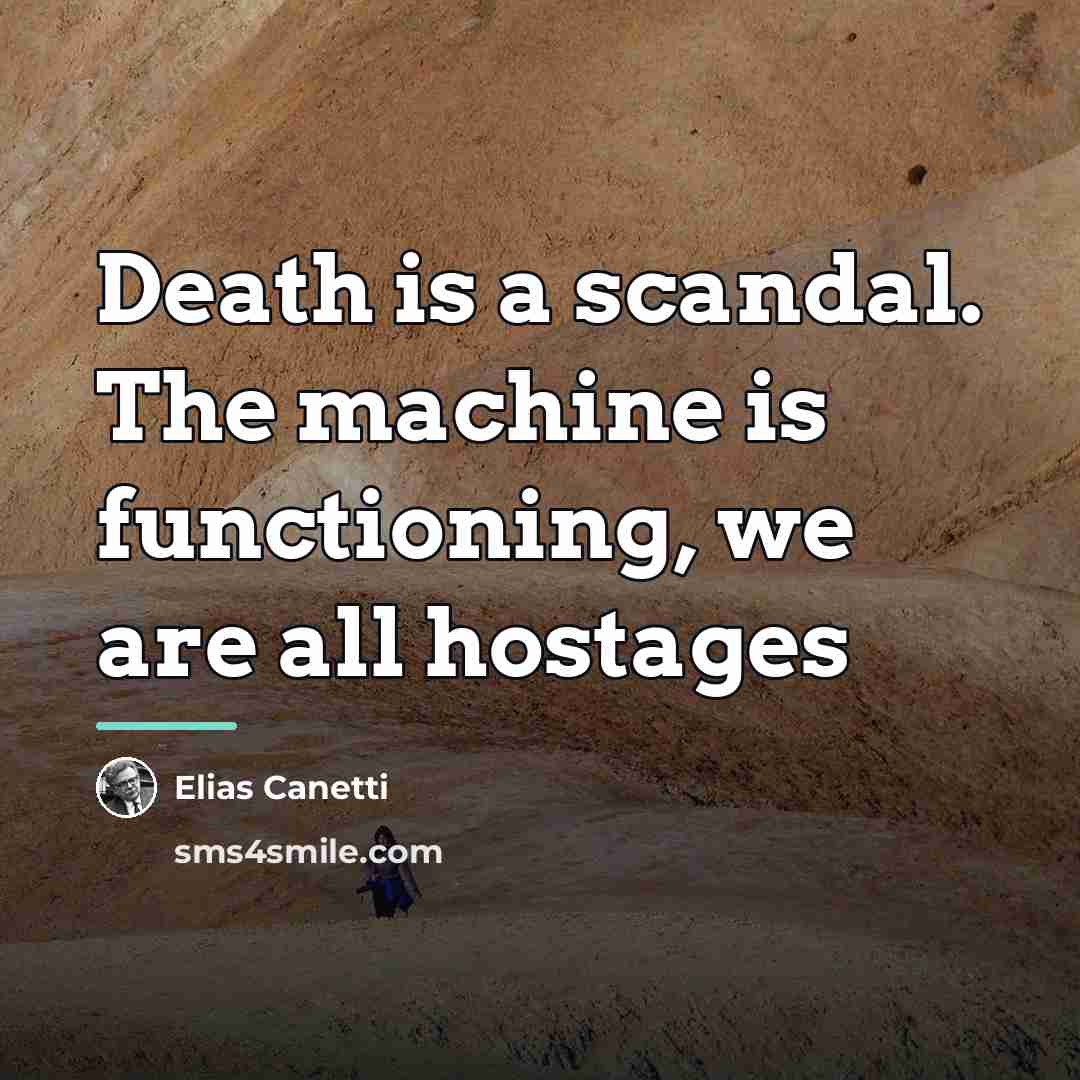 “Death is a scandal. The machine is functioning, we are…” quote by Elias Canetti