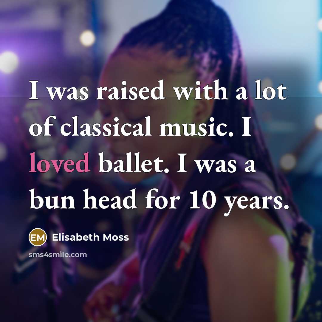 “I was raised with a lot of classical music. I…” quote by Elisabeth Moss