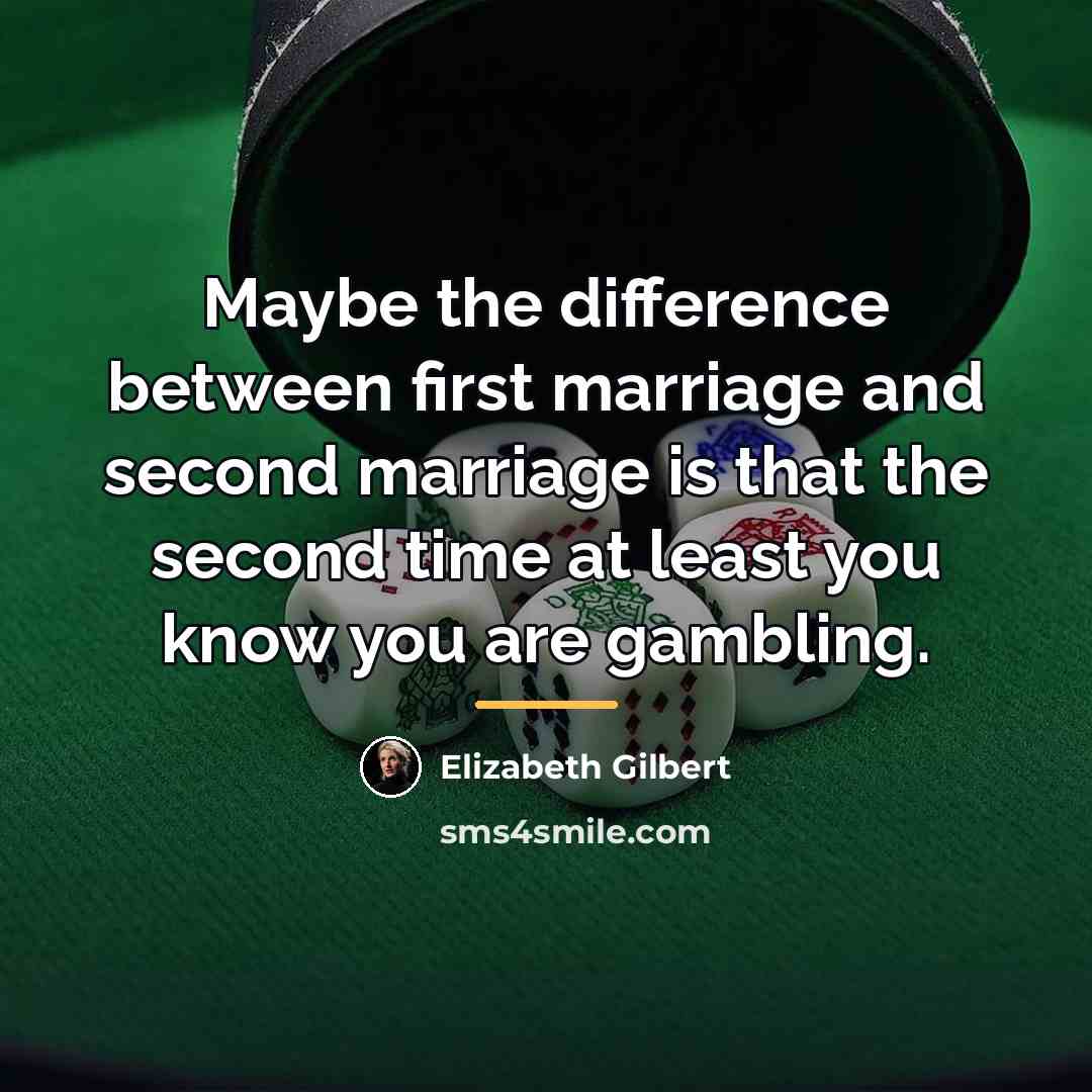 “Maybe the difference between first marriage and second marriage is…” quote by Elizabeth Gilbert
