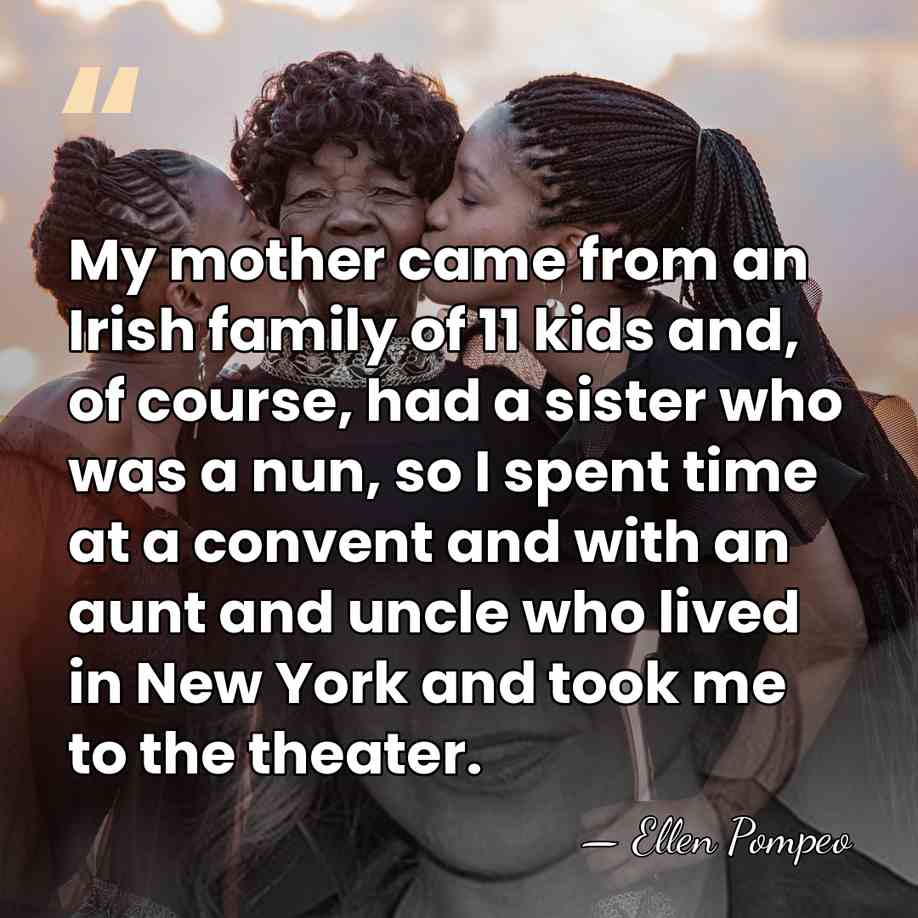 My mother came from an Irish family of 11 kids and, of&hellip; - Ellen Pompeo