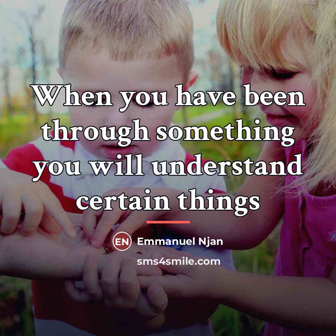 “When you have been through something you will understand certain…” quote by Emmanuel Njan
