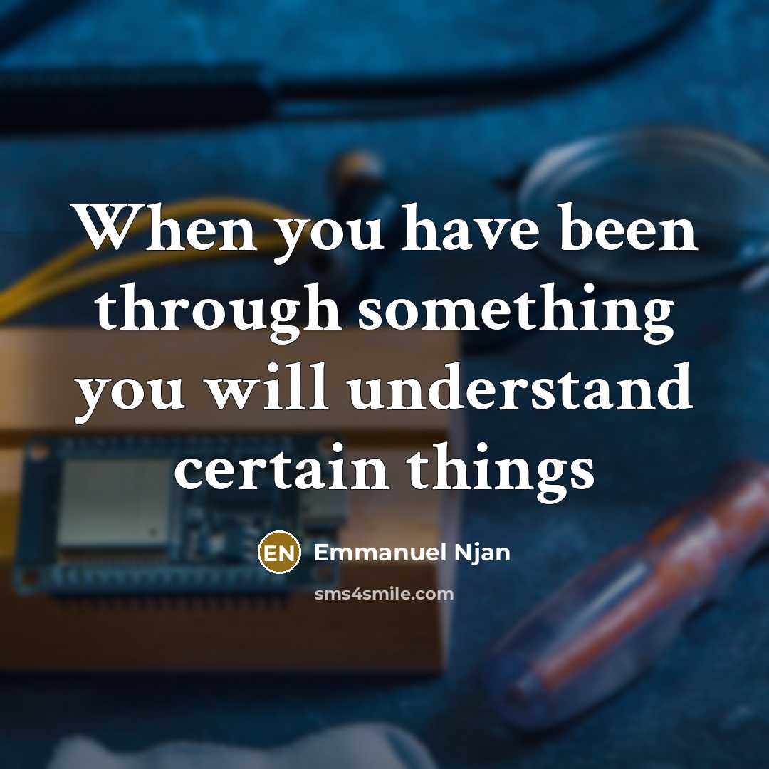 “When you have been through something you will understand certain things” quote by Emmanuel Njan