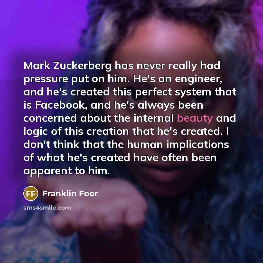 “Mark Zuckerberg has never really had pressure put on him.…” quote by Franklin Foer