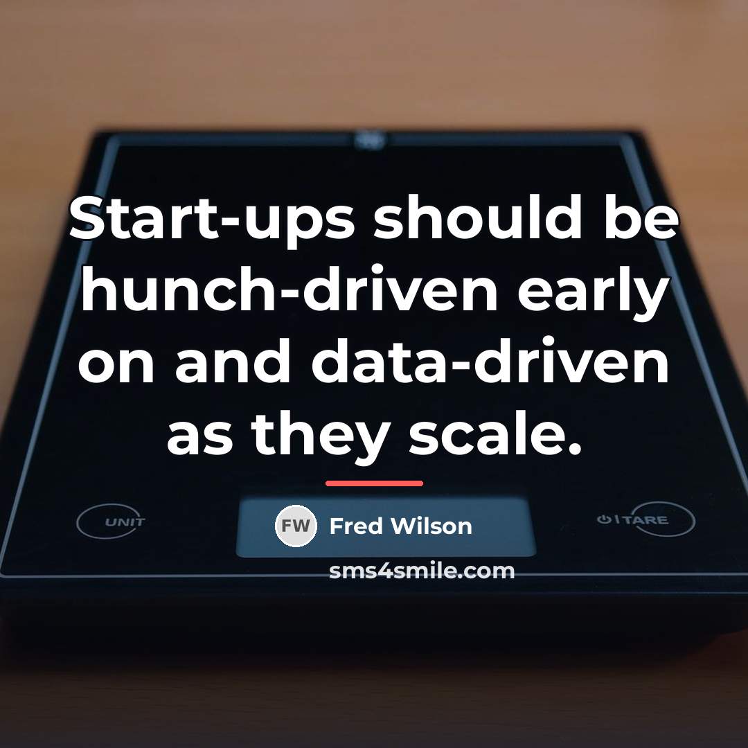 “Start-ups should be hunch-driven early on and data-driven as they…” quote by Fred Wilson
