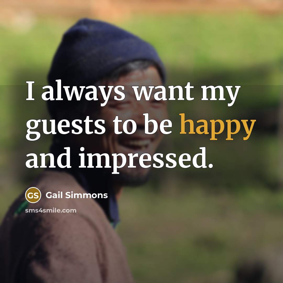 “I always want my guests to be happy and impressed.…” quote by Gail Simmons